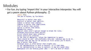 Modules
• For fun, try typing ‘import this’ in your interactive interpreter. You will
get a poem about Python philosophy. 
 