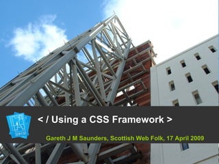   < / Using a CSS Framework > Gareth J M Saunders, Scottish Web Folk, 17 April 2009 