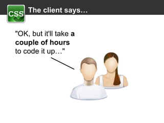   The client says… &quot;OK, but it'll take  a couple of hours  to code it up…&quot; 