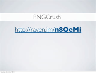 PNGCrush

                            http://raven.im/n8QeMi




Saturday, November 12, 11
 