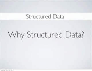 Structured Data


             Why Structured Data?


Saturday, November 12, 11
 