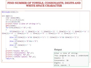 FIND NUMBER OF VOWELS, CONSONANTS, DIGITS AND
WHITE SPACE CHARACTER
Output
 