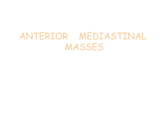 ANTERIOR MEDIASTINAL
MASSES
 