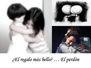 ¿El regalo más bello? … El perdón 