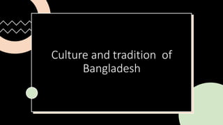 Culture and tradition of
Bangladesh
 