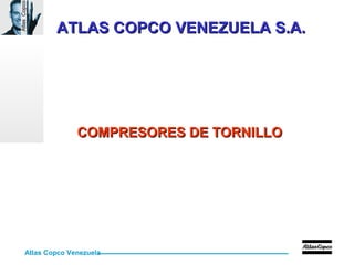 Atlas Copco Venezuela
AtlasCopco
ATLAS COPCO VENEZUELA S.A.ATLAS COPCO VENEZUELA S.A.
COMPRESORES DE TORNILLOCOMPRESORES DE TORNILLO
 