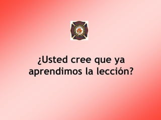 ¿Usted cree que ya
aprendimos la lección?
 