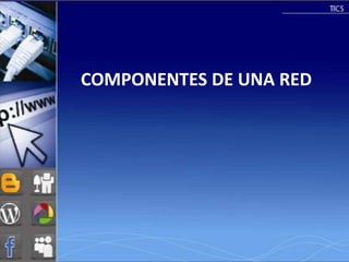 COMPONENTES DE UNA RED
 