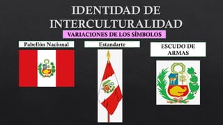 VARIACIONES DE LOS SÍMBOLOS
ESCUDO DE
ARMAS
Pabellón Nacional Estandarte
 