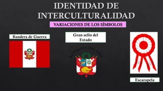 VARIACIONES DE LOS SÍMBOLOS
Bandera de Guerra Gran sello del
Estado
Escarapela
 