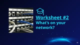 Worksheet #2
What’s on your
network?
18
 