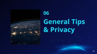 General Tips
& Privacy
06
47
 