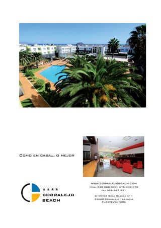 www.corralejobeach.com
tfns. 928 068 000 / 676 403 178
fax 928 867 931
C/ Víctor Grau Bassas nº 1
35660 Corralejo - La oliva
FUERTEVENTURA
****
Como en casa... o mejor
 