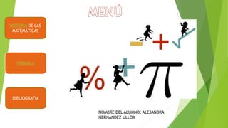 HISTORIA DE LAS
MATEMÁTICAS
FORMÚLA
BIBLIOGRAFIA
NOMBRE DEL ALUMNO: ALEJANDRA
HERNANDEZ ULLOA
 