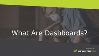 WWW.MAXIMIZER.COM © 2015 Maximizer Software Inc.
What Are Dashboards?
 