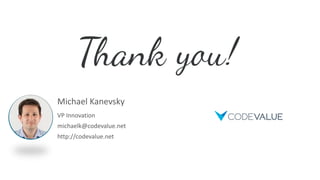 Michael Kanevsky
VP Innovation
michaelk@codevalue.net
http://codevalue.net
 