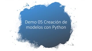 Demo 05 Creación de
modelos con Python
 