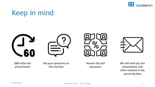Keep in mind
28/05/2020 DataBench Project - GA Nr 780966 4
Q&A after the
presentation
Ask your questions on
the chat box
Answer the poll
questions
We will send you the
presentation and
other material in the
upcoming days
 