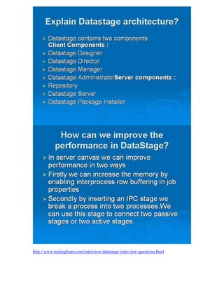 http://www.testingbrain.com/interview/datastage-interview-questions.html
 