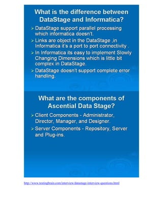 http://www.testingbrain.com/interview/datastage-interview-questions.html
 