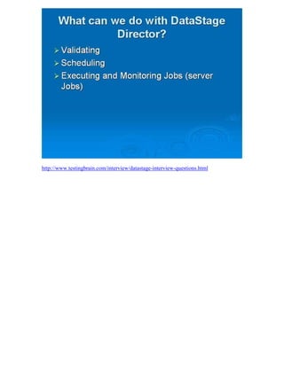 http://www.testingbrain.com/interview/datastage-interview-questions.html
 