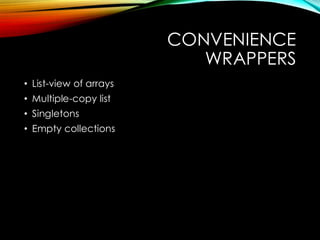 CONVENIENCE
WRAPPERS
• List-view of arrays
• Multiple-copy list
• Singletons
• Empty collections
 