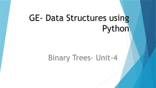 GE- Data Structures using
Python
Binary Trees- Unit-4
 