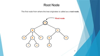 10
Root Node
The first node from where the tree originates is called as a root node.
 