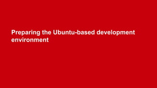 HUAWEI | MUNICH RESEARCH CENTER
89
Preparing the Ubuntu-based development
environment
 