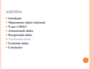 AGENDA Introdução Mapeamento objeto relacional O que é Db4o? Armazenando dados Recuperando dados Atualizando dados Excluindo dados Conclusões 