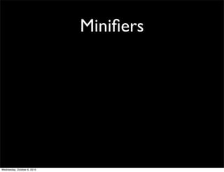 Miniﬁers




Wednesday, October 6, 2010
 