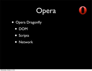 Opera
                    • Opera Dragonﬂy
                     • DOM
                     • Scripts
                     • Network



Wednesday, October 6, 2010
 