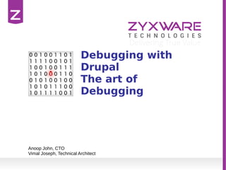 Debugging with
Drupal
The art of
Debugging
Anoop John, CTO
Vimal Joseph, Technical Architect
 