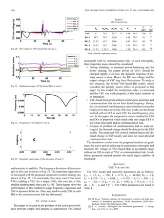 1958                                                                IEEE TRANSACTIONS ON POWER SYSTEMS, VOL. 27, NO. 4, NOVEMBER 2012



                                                                                                  TABLE I
                                                                                               VSC PARAMETERS




Fig. 20. DC voltage of VSC-based DGs in case C.

                                                                       Time constant of primary source.


                                                                    microgrids with no communication link. In such microgrids,
                                                                    three important issues should be considered:
                                                                      • During islanding, to maintain power balancing and the
                                                                         power sharing, the output power of VSCs should be
                                                                         changed rapidly. However, the dynamic response of pri-
                                                                         mary source is slow. Hence, the DC bus voltage and the
                                                                         output voltage of VSC may have ﬂuctuations. To analyze
                                                                         this situation, the hybrid VSC-based DG model, which
Fig. 21. Modulation index of VSC-based DGs in case C.                    considers the primary source effect, is proposed in this
                                                                         paper. In this model, the modulation index is calculated
                                                                         and the VSC can work properly, if this index remains in
                                                                         its limitation.
                                                                      • VSC-based microgrids without synchronous generator and
                                                                         communication link do not have ﬁxed frequency. Hence,
                                                                         the conventional load/frequency control method cannot be
                                                                         employed in these networks. Previous works use the droop
                                                                         method with an EES in each VSC for load/frequency con-
                                                                         trol. In this paper, the cooperative control method for ESS
                                                                         and DGs is proposed which needs only one single ESS in
Fig. 22. Frequency of microgrid in case C.                               the whole microgrid and no communication link.
                                                                      • Because of problem of communication link in wide mi-
                                                                         crogrid, the demand change should be detected in the ESS
                                                                         locally. The proposed ESS control method detects the de-
                                                                         mand change in ESS locally and does not need physical
                                                                         communication link.
                                                                       The simulation results show the proposed method can guar-
                                                                    antee the active power balancing in autonomous microgrid and
                                                                    maintain DC voltage of VSC-based DGs in acceptable range
                                                                    without an ESS in each of VSC or communication link. In ad-
                                                                    dition, proposed method satisﬁes the small signal stability of
Fig. 23. Important eigenvalues of the microgrid of case C.          microgrid.

                                                                                                APPENDIX
and maintain its stability. The frequency deviation of the micro-                            VSC PARAMETERS
grid in this case is shown in Fig. 22. The important eigenvalues      The VSC model and controller parameters are as follows:
of microgrid with the proposed cooperative control strategy are                ,        ,          ,             ,           ,
shown in Fig. 23. It is noteworthy that since case C has more                       ,      ,                ,                ,
VSCs (adding a VSC for a single ESS), this case has a little                 ,        ,     ,          ,           ,         ,
smaller damping ratio than case A [31]. These ﬁgures show the                    , and        . Other parameters are listed in
performance of this method to keep frequency regulation and         Table I.
SSS in dynamic behavior. Thus, any need to costly ESS in each
DG or the communication link are eliminated.                                                     REFERENCES
                                                                       [1] M. Reza, “Stability analysis of transmission systems with high pen-
                           VI. CONCLUSION                                  etration of distributed generation,” Ph.D. dissertation, Delft Univ.
                                                                           Technol., Delft, The Netherlands, 2006.
  This paper is focused on the problem of the active power bal-        [2] R. H. Lasseter, “Microgrids and distributed generation,” J. Energy
ance between supply and demand in autonomous VSC-based                     Eng., vol. 133, no. 144, 2007.
 