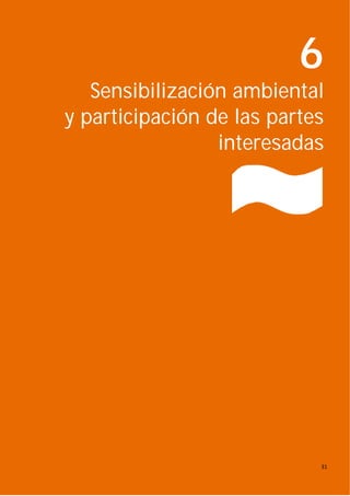 31 
 
 
 
 
6
Sensibilización ambiental
y participación de las partes
interesadas
 
