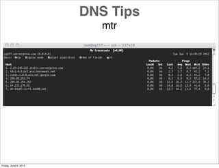 DNS Tips
                          mtr




Friday, June 8, 2012
 