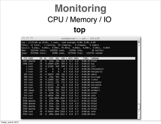Monitoring
                       CPU / Memory / IO
                              top




Friday, June 8, 2012
 