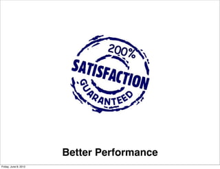 Better Performance
Friday, June 8, 2012
 