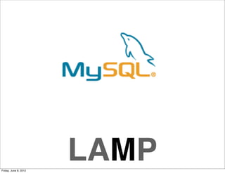 Friday, June 8, 2012
                       LAMP
 