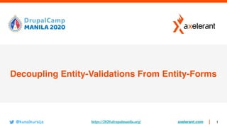 axelerant.com 1
Decoupling Entity-Validations From Entity-Forms
@kunalkursija https://2020.drupalmanila.org/
 