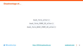 axelerant.com 5
Disadvantage of…
hook_form_alter()
hook_form_FORM_ID_alter()
hook_form_BASE_FORM_ID_alter()
@kunalkursija https://2020.drupalmanila.org/
 