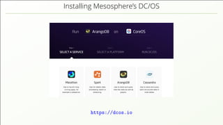 Installing Mesosphere’s DC/OS
https://dcos.io
 