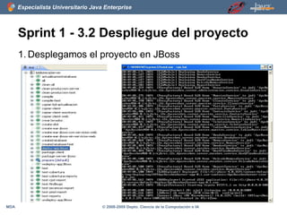 Sprint 1 - 3.2 Despliegue del proyecto Desplegamos el proyecto en JBoss  MDA © 2008-2009 Depto. Ciencia de la Computación e IA Especialista Universitario Java Enterprise 