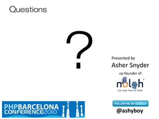 Questions
?
@ashyboy
Presented by
Asher Snyder
co-founder of
 