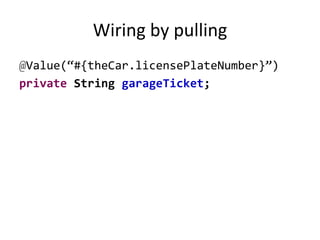 Wiring by pulling
@Value(“#{theCar.licensePlateNumber}”)
private String garageTicket;
 