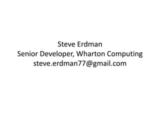Steve Erdman
Senior Developer, Wharton Computing
steve.erdman77@gmail.com
 