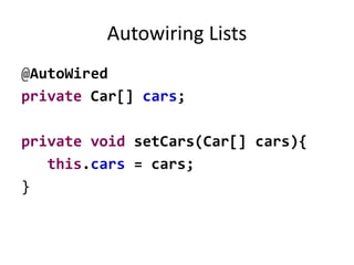 Autowiring Lists
@AutoWired
private Car[] cars;
private void setCars(Car[] cars){
this.cars = cars;
}
 