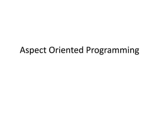 Aspect Oriented Programming
 
