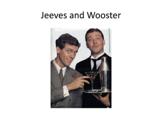 Jeeves and Wooster
 