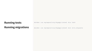 Running tests
Running migrations
docker run myrepository/myapp:latest mix test
docker run myrepository/myapp:latest mix ecto.migrate
 